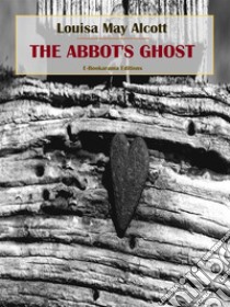 The Abbot's Ghost. E-book. Formato EPUB ebook di Louisa May Alcott