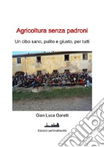 Agricoltura senza padroniUn cibo sano, pulito e giusto, per tutti. E-book. Formato EPUB