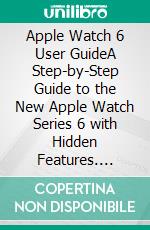 Apple  Watch 6 User GuideA Step-by-Step Guide to the New Apple Watch Series 6 with Hidden Features. E-book. Formato EPUB