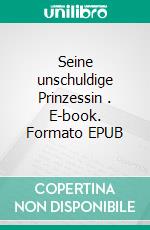 Seine unschuldige Prinzessin . E-book. Formato EPUB ebook