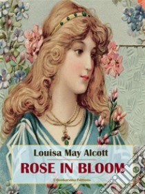 Rose in Bloom. E-book. Formato EPUB ebook di Louisa May Alcott