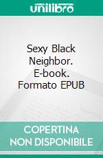 Sexy Black Neighbor. E-book. Formato EPUB ebook di Rex Pahel