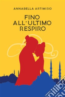 Fino all’Ultimo Respiro. E-book. Formato EPUB ebook di Annabella Artimisio