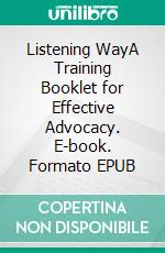 Listening WayA Training Booklet for Effective Advocacy. E-book. Formato EPUB ebook