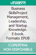 Business SkillsProject Management, Leadership, and Startup Knowledge. E-book. Formato EPUB ebook