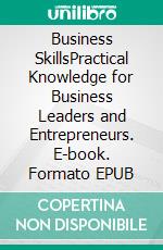 Business SkillsPractical Knowledge for Business Leaders and Entrepreneurs. E-book. Formato EPUB ebook