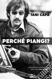 Perché Piangi?Cronistoria Romanzata della vita di Nino Fotografo. E-book. Formato EPUB ebook