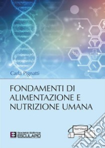 Fondamenti di Alimentazione e Nutrizione Umana. E-book. Formato PDF ebook di Carla Pignatti