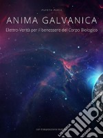 Anima GalvanicaElettro-Verità per il Benessere del Corpo Biologico. E-book. Formato EPUB ebook