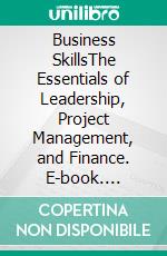 Business SkillsThe Essentials of Leadership, Project Management, and Finance. E-book. Formato EPUB ebook