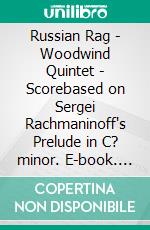 Russian Rag - Woodwind Quintet - Scorebased on Sergei Rachmaninoff's Prelude in C? minor. E-book. Formato EPUB ebook