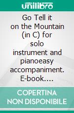 Go Tell it on the Mountain (in C) for solo instrument and pianoeasy accompaniment. E-book. Formato EPUB ebook di Traditional