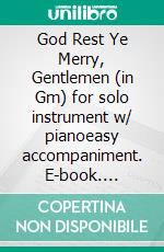 God Rest Ye Merry, Gentlemen (in Gm) for solo instrument w/ pianoeasy accompaniment. E-book. Formato EPUB ebook di English traditional 