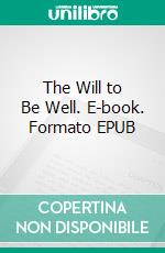 The Will to Be Well. E-book. Formato EPUB ebook