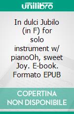 In dulci Jubilo (in F) for solo instrument w/ pianoOh, sweet Joy. E-book. Formato EPUB ebook