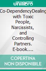 Co-DependencyDealing with Toxic People, Narcissists, and Controlling Partners. E-book. Formato EPUB ebook di Gregory Haynes