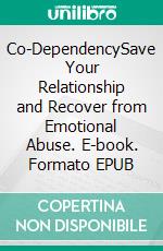 Co-DependencySave Your Relationship and Recover from Emotional Abuse. E-book. Formato EPUB ebook di Gregory Haynes