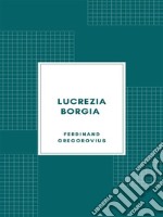 Lucrezia Borgia secondo documenti e carteggi del tempo (1885). E-book. Formato EPUB ebook