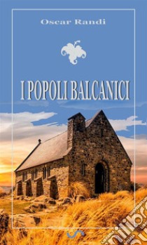 I popoli balcanici. E-book. Formato EPUB ebook di Oscar Randi