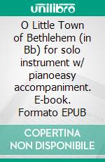 O Little Town of Bethlehem (in Bb) for solo instrument w/ pianoeasy accompaniment. E-book. Formato EPUB ebook di Lewis H. Redner