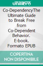 Co-DependencyThe Ultimate Guide to Break Free from Co-Dependent Behavior. E-book. Formato EPUB ebook di Gregory Haynes