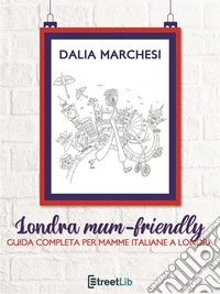 Londra mum-friendlyGuida completa per mamme italiane a Londra. E-book. Formato EPUB ebook
