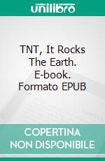 TNT, It Rocks The Earth. E-book. Formato EPUB ebook di Claude M. Bristol