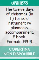 The twelve days of christmas (in F) for solo instrument w/ pianoeasy accompaniment. E-book. Formato EPUB ebook di English Traditional