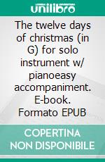 The twelve days of christmas (in G) for solo instrument w/ pianoeasy accompaniment. E-book. Formato EPUB ebook di English Traditional