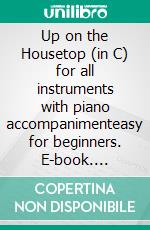 Up on the Housetop (in C) for all instruments with piano accompanimenteasy for beginners. E-book. Formato EPUB ebook