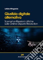 Giustizia digitale alternativaScenari e riflessioni critiche sulle Online Dispute Resolution. E-book. Formato EPUB