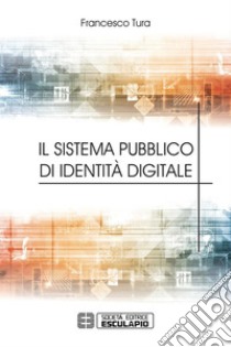 Il sistema pubblico di identità digitale. E-book. Formato PDF ebook di Francesco Tura