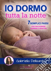 Io dormo tutta la notte7 semplici passi per far dormire bambini e genitori. E-book. Formato PDF ebook