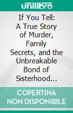 If You Tell: A True Story of Murder, Family Secrets, and the Unbreakable Bond of Sisterhood by Gregg Olsen: Conversation Starters. E-book. Formato EPUB ebook
