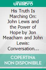 His Truth Is Marching On: John Lewis and the Power of Hope by Jon Meacham and John Lewis: Conversation Starters. E-book. Formato EPUB ebook di dailyBooks