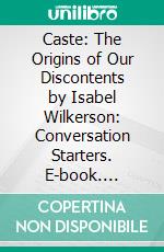 Caste: The Origins of Our Discontents by Isabel Wilkerson: Conversation Starters. E-book. Formato EPUB ebook di dailyBooks