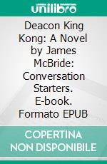 Deacon King Kong: A Novel by James McBride: Conversation Starters. E-book. Formato EPUB ebook di dailyBooks