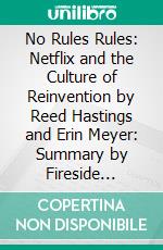 No Rules Rules: Netflix and the Culture of Reinvention by Reed Hastings and Erin Meyer: Summary by Fireside Reads. E-book. Formato EPUB ebook di Fireside Reads