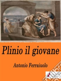 Plinio il giovane . E-book. Formato EPUB ebook di Antonio Ferraiuolo