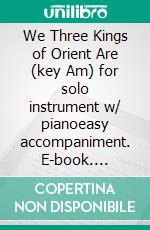 We Three Kings of Orient Are (key Am) for solo instrument w/ pianoeasy accompaniment. E-book. Formato EPUB ebook