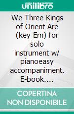 We Three Kings of Orient Are (key Em) for solo instrument w/ pianoeasy accompaniment. E-book. Formato EPUB ebook di John Henry Hopkins Jr.