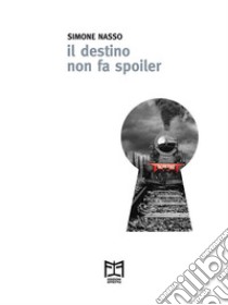 Il destino non fa spoiler. E-book. Formato EPUB ebook di Simone Nasso