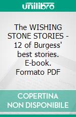 The WISHING STONE STORIES - 12 of Burgess' best stories. E-book. Formato PDF ebook