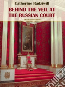 Behind the Veil at the Russian Court. E-book. Formato EPUB ebook di Catherine Radziwill