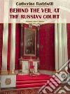 Behind the Veil at the Russian Court. E-book. Formato EPUB ebook di Catherine Radziwill