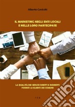 Il Marketing negli enti locali e nelle loro PartecipateLa qualità dei servizi diretti e indiretti forniti ai clienti dei Comuni. E-book. Formato EPUB ebook