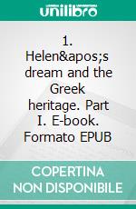 1. Helen's dream and the Greek heritage. Part I. E-book. Formato EPUB ebook