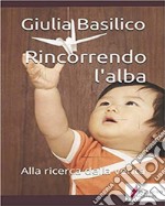 Rincorrendo l'albaAlla ricerca della verità. E-book. Formato EPUB ebook