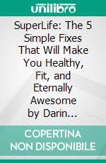 SuperLife: The 5 Simple Fixes That Will Make You Healthy, Fit, and Eternally Awesome by Darin Olien: Conversation Starters. E-book. Formato EPUB ebook di dailyBooks