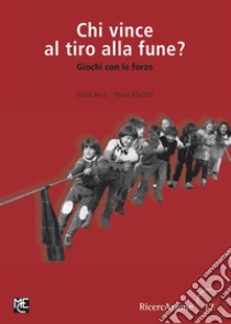 Chi vince al tiro alla fune?Giochi con le forze. E-book. Formato PDF ebook di Maria Arcà